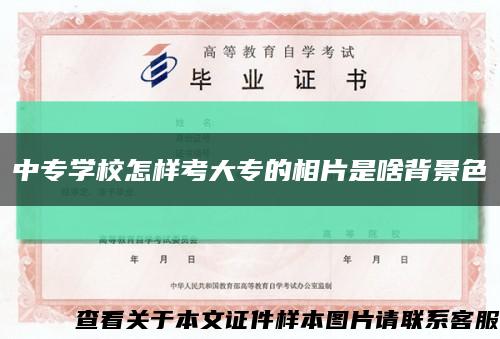 中专学校怎样考大专的相片是啥背景色缩略图