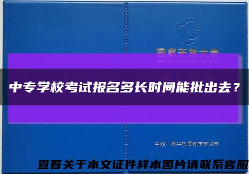 中专学校考试报名多长时间能批出去？缩略图