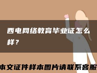 西电网络教育毕业证怎么样？缩略图