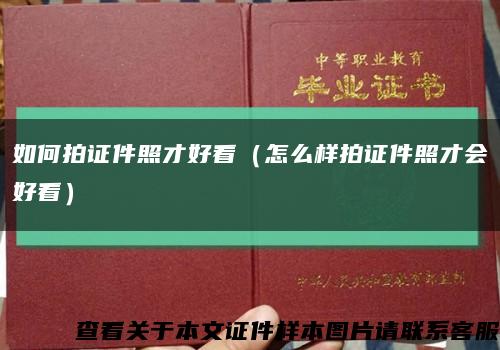 如何拍证件照才好看（怎么样拍证件照才会好看）缩略图