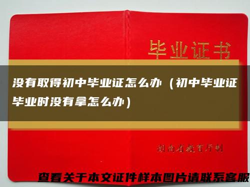 没有取得初中毕业证怎么办（初中毕业证毕业时没有拿怎么办）缩略图