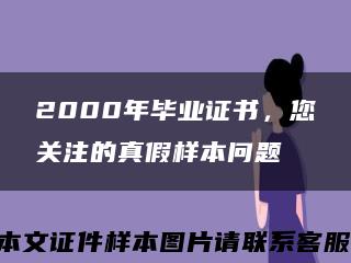 2000年毕业证书，您关注的真假样本问题缩略图