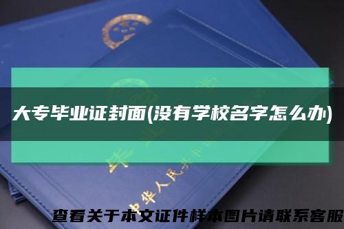 大专毕业证封面(没有学校名字怎么办)缩略图