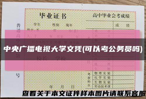 中央广播电视大学文凭(可以考公务员吗)缩略图