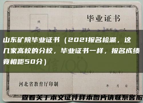 山东矿院毕业证书（2021报名检漏，这几家高校的分校，毕业证书一样，报名成绩竟相距50分）缩略图