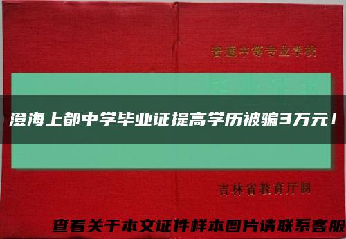 澄海上都中学毕业证提高学历被骗3万元！缩略图