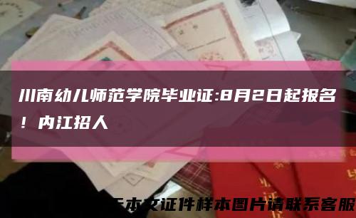 川南幼儿师范学院毕业证:8月2日起报名！内江招人缩略图