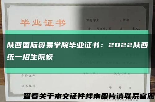 陕西国际贸易学院毕业证书：2022陕西统一招生院校缩略图