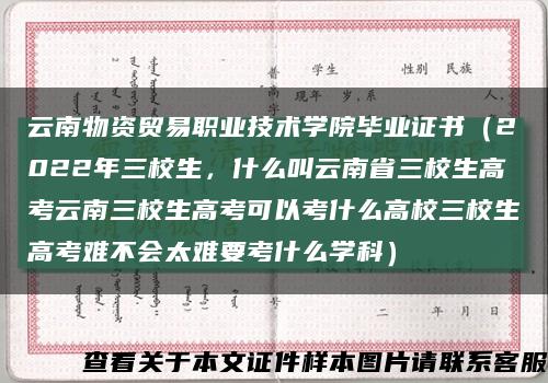 云南物资贸易职业技术学院毕业证书（2022年三校生，什么叫云南省三校生高考云南三校生高考可以考什么高校三校生高考难不会太难要考什么学科）缩略图