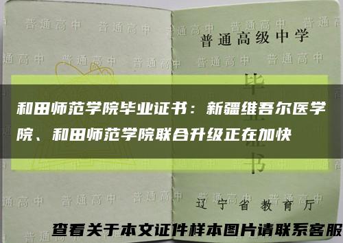 和田师范学院毕业证书：新疆维吾尔医学院、和田师范学院联合升级正在加快缩略图