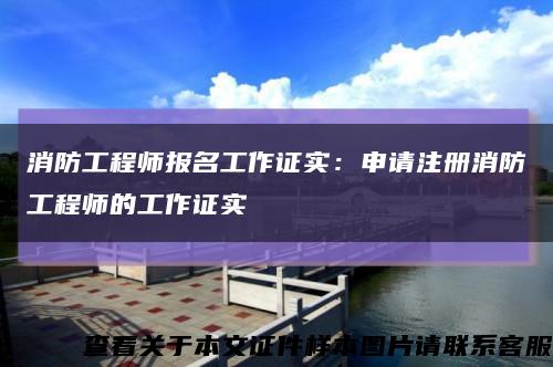 消防工程师报名工作证实：申请注册消防工程师的工作证实缩略图