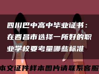 四川巴中高中毕业证书：在西昌市选择一所好的职业学校要考量哪些标准缩略图