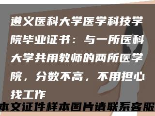 遵义医科大学医学科技学院毕业证书：与一所医科大学共用教师的两所医学院，分数不高，不用担心找工作缩略图