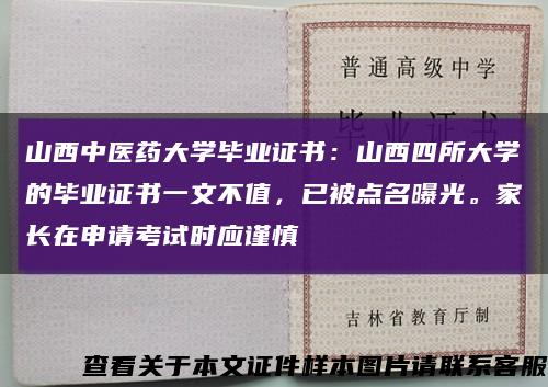 山西中医药大学毕业证书：山西四所大学的毕业证书一文不值，已被点名曝光。家长在申请考试时应谨慎缩略图