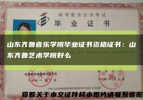 山东齐鲁音乐学院毕业证书资格证书：山东齐鲁艺术学院好么缩略图