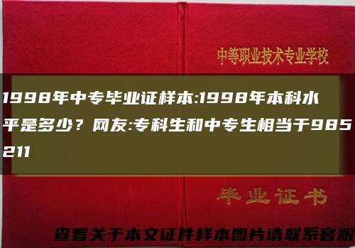 1998年中专毕业证样本:1998年本科水平是多少？网友:专科生和中专生相当于985211缩略图