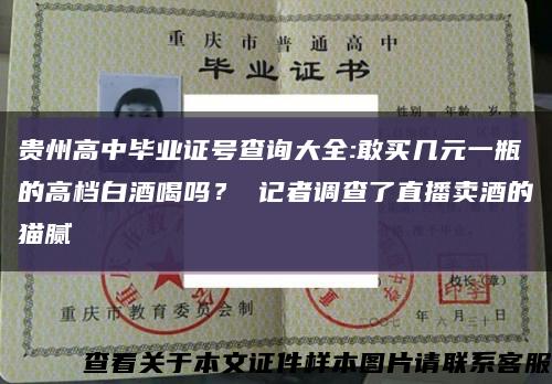 贵州高中毕业证号查询大全:敢买几元一瓶的高档白酒喝吗？ 记者调查了直播卖酒的猫腻缩略图