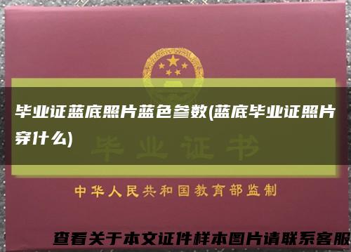 毕业证蓝底照片蓝色参数(蓝底毕业证照片穿什么)缩略图