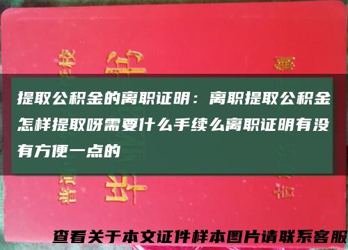 提取公积金的离职证明：离职提取公积金怎样提取呀需要什么手续么离职证明有没有方便一点的缩略图