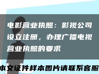 电影营业执照：影视公司设立注册，办理广播电视营业执照的要求缩略图