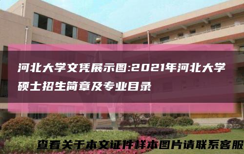 河北大学文凭展示图:2021年河北大学硕士招生简章及专业目录缩略图