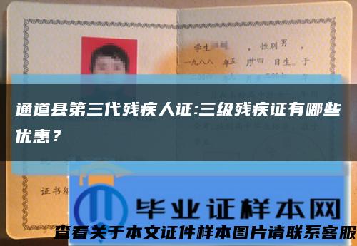 通道县第三代残疾人证:三级残疾证有哪些优惠？缩略图