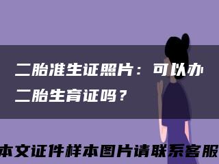 二胎准生证照片：可以办二胎生育证吗？缩略图