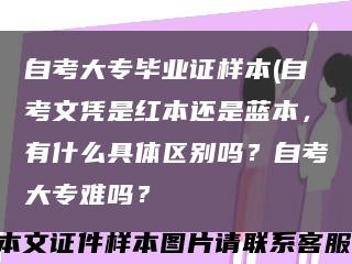 自考大专毕业证样本(自考文凭是红本还是蓝本，有什么具体区别吗？自考大专难吗？缩略图