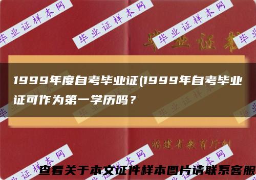 1999年度自考毕业证(1999年自考毕业证可作为第一学历吗？缩略图