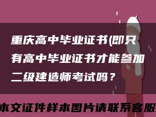 重庆高中毕业证书(即只有高中毕业证书才能参加二级建造师考试吗？缩略图