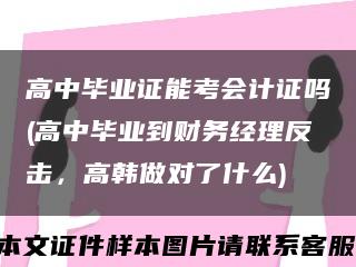 高中毕业证能考会计证吗(高中毕业到财务经理反击，高韩做对了什么)缩略图