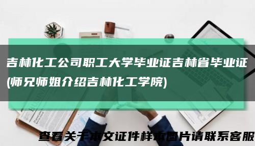 吉林化工公司职工大学毕业证吉林省毕业证(师兄师姐介绍吉林化工学院)缩略图