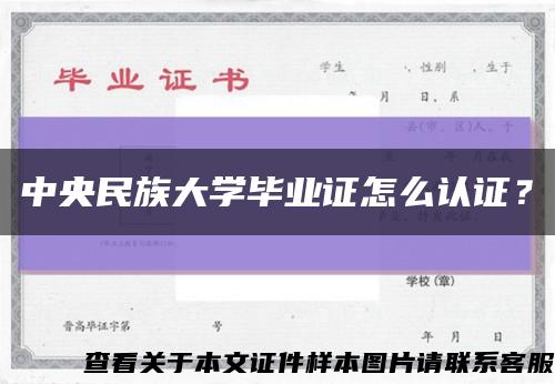 中央民族大学毕业证怎么认证？缩略图