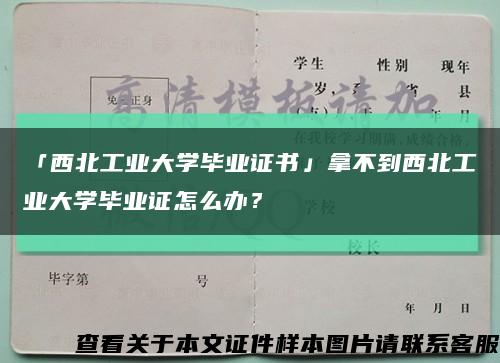 「西北工业大学毕业证书」拿不到西北工业大学毕业证怎么办？缩略图