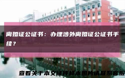 离婚证公证书：办理涉外离婚证公证书手续？缩略图