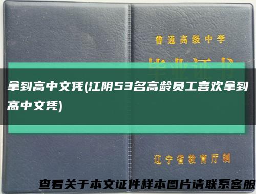 拿到高中文凭(江阴53名高龄员工喜欢拿到高中文凭)缩略图