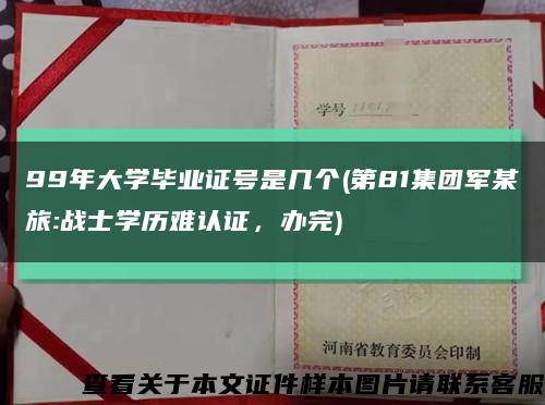 99年大学毕业证号是几个(第81集团军某旅:战士学历难认证，办完)缩略图