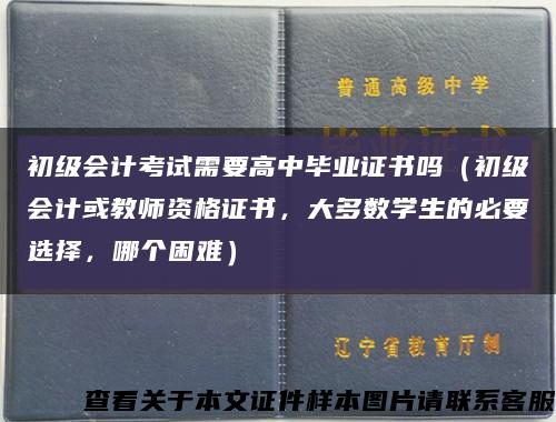 初级会计考试需要高中毕业证书吗（初级会计或教师资格证书，大多数学生的必要选择，哪个困难）缩略图