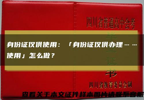 身份证仅供使用：「身份证仅供办理……使用」怎么做？缩略图