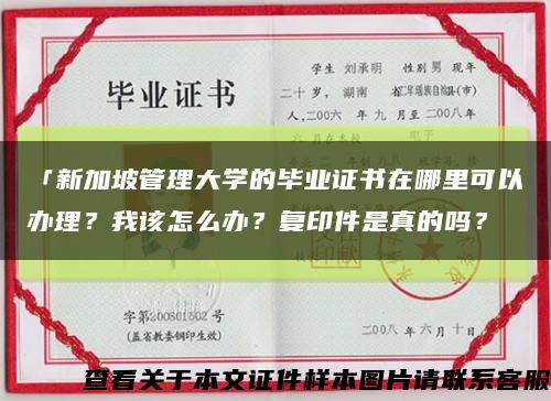 「新加坡管理大学的毕业证书在哪里可以办理？我该怎么办？复印件是真的吗？缩略图