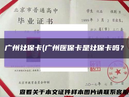 广州社保卡(广州医保卡是社保卡吗？缩略图