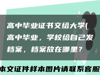 高中毕业证书交给大学(高中毕业，学校给自己发档案，档案放在哪里？缩略图