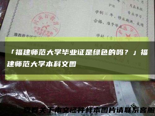 「福建师范大学毕业证是绿色的吗？」福建师范大学本科文图缩略图