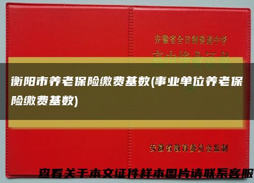 衡阳市养老保险缴费基数(事业单位养老保险缴费基数)缩略图