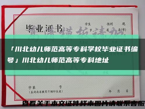 「川北幼儿师范高等专科学校毕业证书编号」川北幼儿师范高等专科地址缩略图