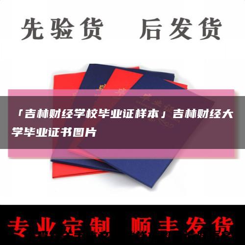 「吉林财经学校毕业证样本」吉林财经大学毕业证书图片缩略图