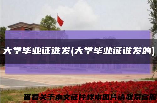 大学毕业证谁发(大学毕业证谁发的)缩略图