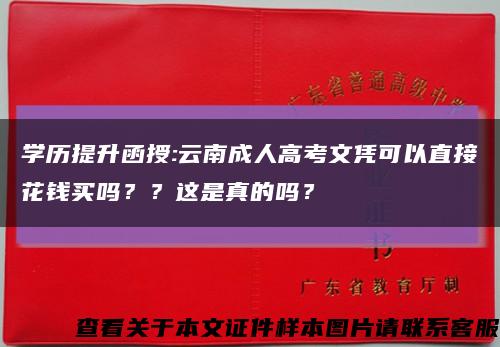 学历提升函授:云南成人高考文凭可以直接花钱买吗？？这是真的吗？缩略图