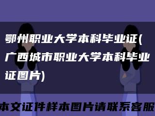 鄂州职业大学本科毕业证(广西城市职业大学本科毕业证图片)缩略图