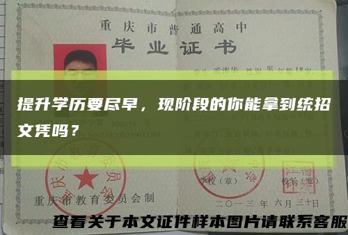 提升学历要尽早，现阶段的你能拿到统招文凭吗？缩略图